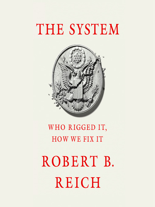 Title details for The System by Robert B. Reich - Available